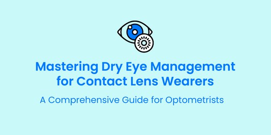 Mastering Dry Eye Management for Contact Lens Wearers A Comprehensive Guide for Optometrists